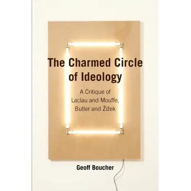 The Charmed Circle of Ideology: A Critique of Laclau and Mouffe, Butler and Zizek