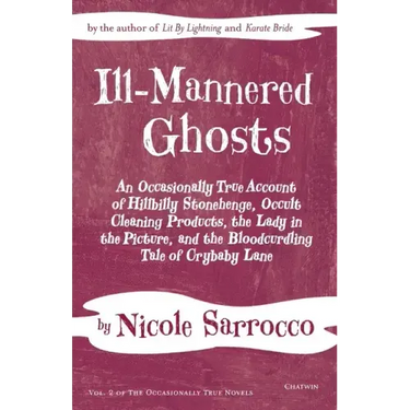 Ill-Mannered Ghosts: An Occasionally True Account of Hillbilly Stonehenge, Occult Cleaning Products, the Lady in the Picture, and the Bloodcurdling Ta