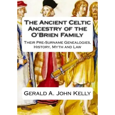 The Standard Edition of The Ancient Celtic Ancestry of the O'Brien Family: Their Pre-Surname Genealogies, History, Myth and Law