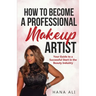 How to Become a Professional Makeup Artist: Your Guide to a Successful Start in the Beauty Industry