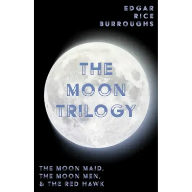 The Moon Trilogy - The Moon Maid, The Moon Men, & The Red Hawk;All Three Novels in One Volume
