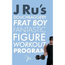 J Ru's Douchbaggery Frat Boy Fantastic Figure Workout Program