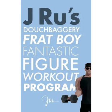 J Ru's Douchbaggery Frat Boy Fantastic Figure Workout Program