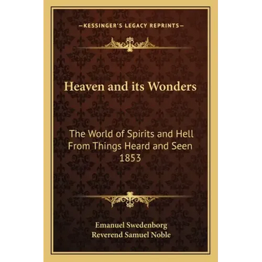 Heaven and Its Wonders: The World of Spirits and Hell from Things Heard and Seen 1853