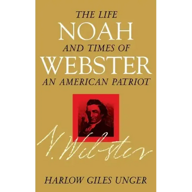 Noah Webster: The Life and Times of an American Patriot