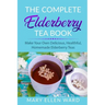 The Complete Elderberry Tea Book: Make Your Own Delicious, Healthful, Homemade Elderberry Teas