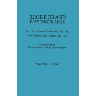 Rhode Island Passenger Lists.: Port of Providence 1798-1808, 1820-1872; Port of Bristol and Warren 1820-1871. Compiled from United States Custom Hous