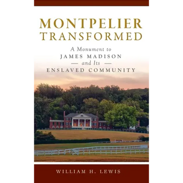 Montpelier Transformed: A Monument to James Madison and Its Enslaved Community