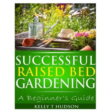 Successful Raised Bed Gardening: A Beginner's Guide