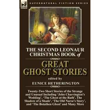 The Second Leonaur Christmas Book of Great Ghost Stories: Twenty-Two Short Stories of the Strange and Unusual Including 'John Charrington's Wedding',
