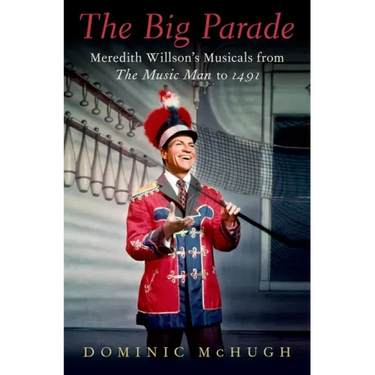 The Big Parade: Meredith Willson's Musicals from the Music Man to 1491