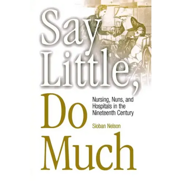 Say Little, Do Much: Nursing and the Establishment of Hospitals by Religious Women