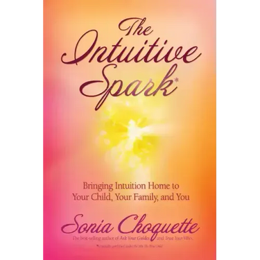 The Intuitive Spark: Bringing Intuition Home to Your Child, Your Family, and You