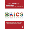 Locating Brics in the Global Order: Perspectives from the Global South