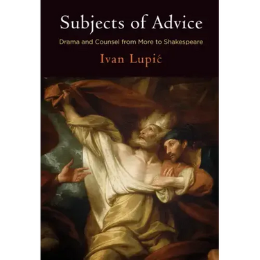 Subjects of Advice: Drama and Counsel from More to Shakespeare
