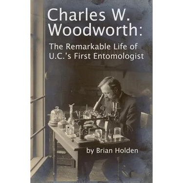 Charles W. Woodworth: The Remarkable Life of U.C.'s First Entomologist