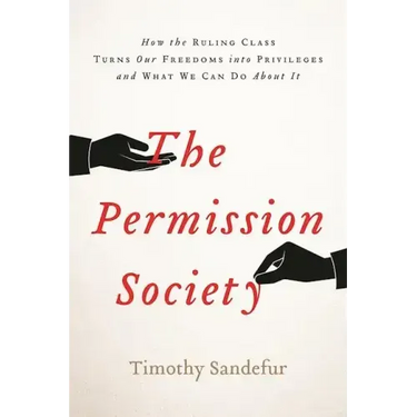 The Permission Society: How the Ruling Class Turns Our Freedoms Into Privileges and What We Can Do about It