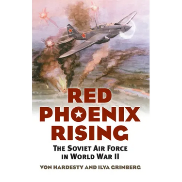 Red Phoenix Rising: The Soviet Air Force in World War II