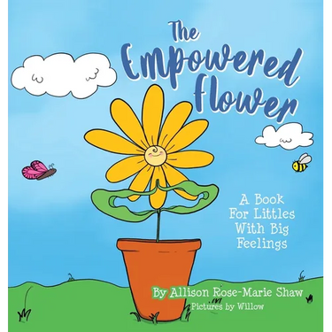 The Empowered Flower: A Book For Littles With Big Feelings