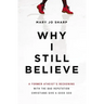 Why I Still Believe: A Former Atheist's Reckoning with the Bad Reputation Christians Give a Good God