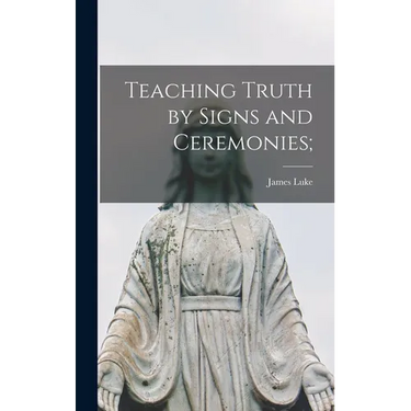 Teaching Truth by Signs and Ceremonies;