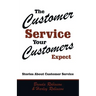 The Customer Service Your Customers Expect: Stories About Customer Service