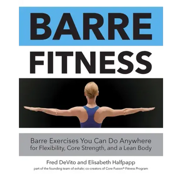 Barre Fitness: Barre Exercises You Can Do Anywhere for Flexibility, Core Strength, and a Lean Body