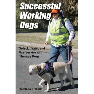 Successful Working Dogs: Barbara L. Lewis Select, Train, and Use Service and Therapy Dogs