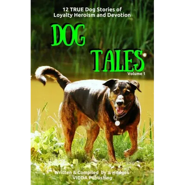 Dog Tales: 12 TRUE Dog Stories of Loyalty, Heroism and Devotion