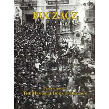 Translation of the Memorial (Yizkor) Book of the Jewish Community of Buczacz, Galicia