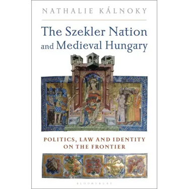 The Szekler Nation and Medieval Hungary: Politics, Law and Identity on the Frontier