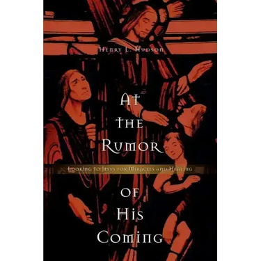 At the Rumor of His Coming: Looking to Jesus for Miracles and Healing