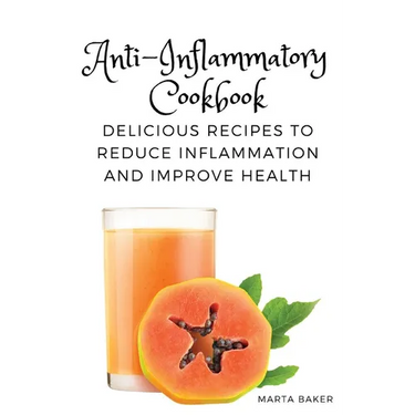 Anti-Inflammatory Cookbook: Delicious Recipes to Reduce Inflammation and Improve Health