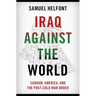 Iraq Against the World: Saddam, America, and the Post-Cold War Order