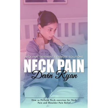Neck Pain: Neck Pain Treatment & Exercise Solutions (How to Perform Neck-exercises for Neck Pain and Shoulder Pain Relief)
