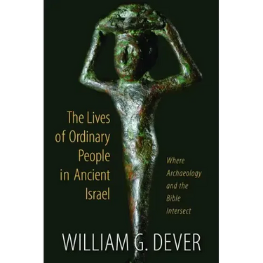 Lives of Ordinary People in Ancient Israel: When Archaeology and the Bible Intersect