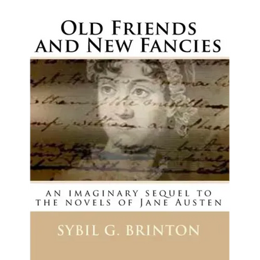 Old Friends and New Fancies: an imaginary sequel to the novels of Jane Austen
