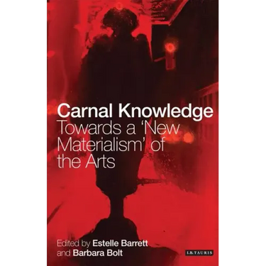Carnal Knowledge: Towards a 'New Materialism' Through The Arts