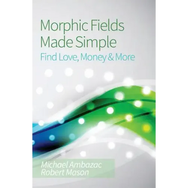 Morphic Fields Made Simple: Find Love, Money & More