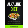 Alkaline Diet: Get the Health Benefits of Alkaline Diet Meal Plan to Heal the Body (Healthy Eating For Optimal Health, Lose Weight)