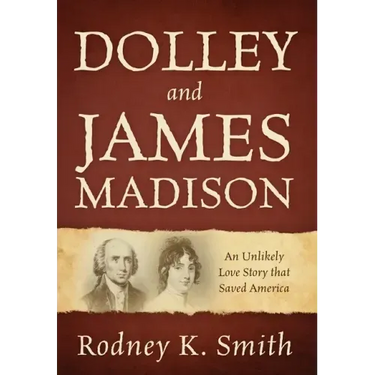Dolley and James Madison: An Unlikely Love Story that Saved America