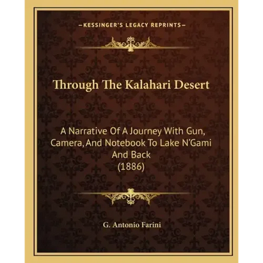 Through The Kalahari Desert: A Narrative Of A Journey With Gun, Camera, And Notebook To Lake N'Gami And Back (1886)