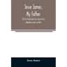 Jesse James, my father: the first and only true story of his adventures ever written