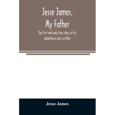 Jesse James, my father: the first and only true story of his adventures ever written