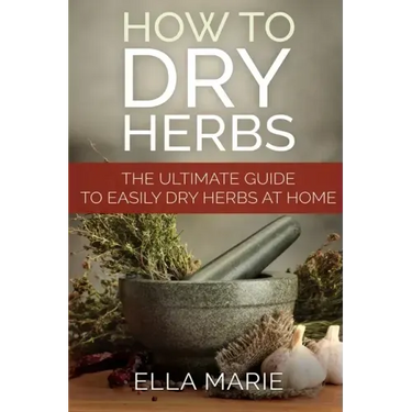 How To Dry Herbs: The Ultimate Guide to Easily Drying Herbs At Home