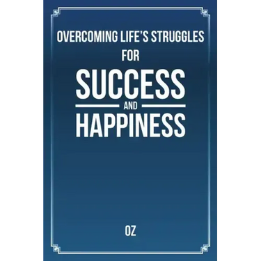 Overcoming Life's Struggles For Success and Happiness