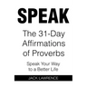 Speak: The 31 Day Affirmations of Proverbs: Speak Your Way To A Better Life