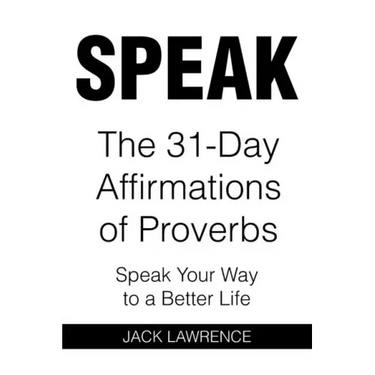 Speak: The 31 Day Affirmations of Proverbs: Speak Your Way To A Better Life