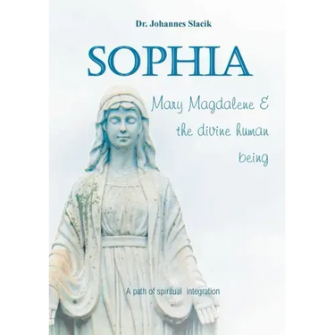 Sophia, Mary Magdalena & the divine human being: A path of spiritual integration