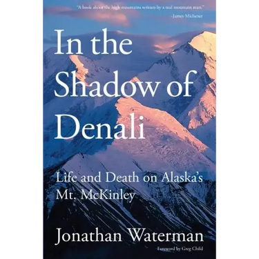In the Shadow of Denali: Life And Death On Alaska's Mt. Mckinley